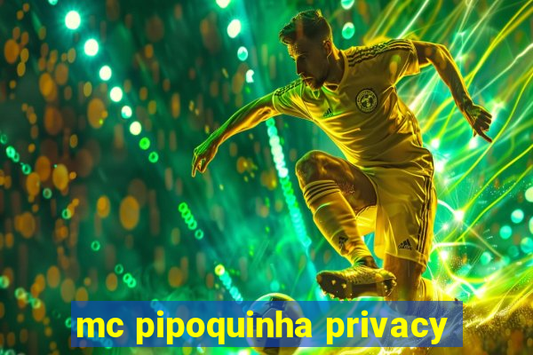 mc pipoquinha privacy